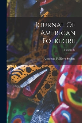 Journal Of American Folklore; Volume 30 by Society, American Folklore