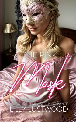 The Pink Mask: An Online Feminization Romance by Lustwood, Lilly