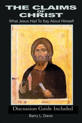 The Claims of Christ: What Jesus Had to Say about Himself by Davis, Barry L.