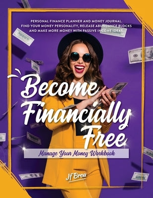 Become Financially Free: Manage Your Money Workbook: Personal finance planner and money journal. Find your money personality, release abundance by Weber, Staci