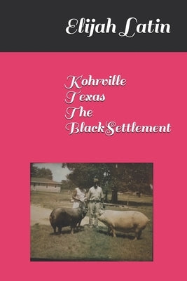 Kohrville Texas, The Black Settlement by Latin, Elijah