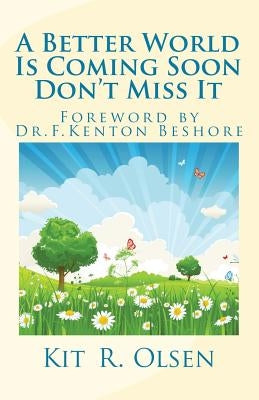 A Better World Is Coming Soon - Don't Miss It by Olsen, Kit R.