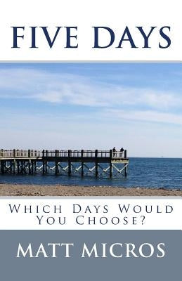 Five Days: Which Days Would You Choose? by Micros, Matt