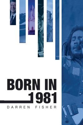 Born in 1981: Birthday yearbook showing the main events of 1981 illustrating the political, world, historical, sporting, musical & m by Fisher, Darren