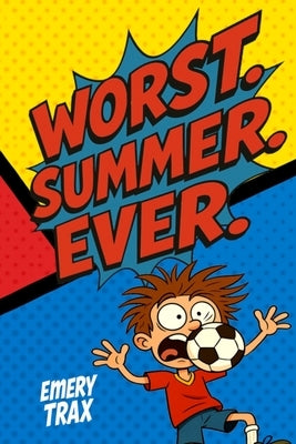 Worst. Summer. Ever.: A Totally Ridiculous and Somewhat Funny Chapter Book for Kids Age 9-12 About Book Clubs, Mean Coaches, Embarrassing Moms, and Su by Trax, Emery