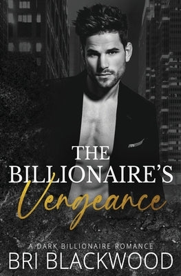 The Billionaire's Vengeance by Blackwood, Bri