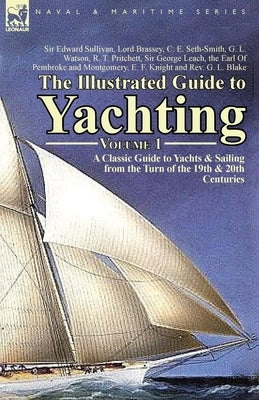 The Illustrated Guide to Yachting-Volume 1: A Classic Guide to Yachts & Sailing from the Turn of the 19th & 20th Centuries by Sullivan, Edward