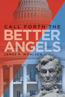 Call Forth the Better Angels by Wohlsen, James P.