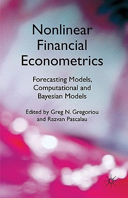 Nonlinear Financial Econometrics: Forecasting Models, Computational and Bayesian Models by Gregoriou, G.