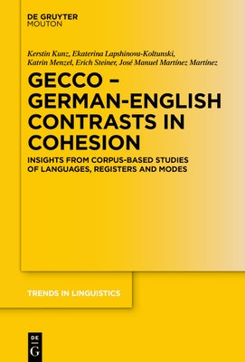 Gecco - German-English Contrasts in Cohesion: Insights from Corpus-Based Studies of Languages, Registers and Modes by Kunz, Kerstin