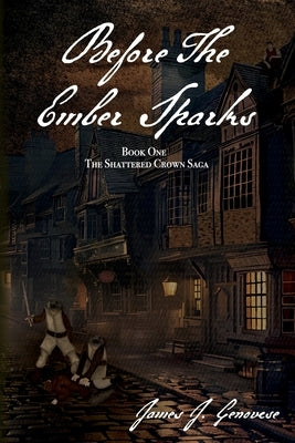 Before The Ember Sparks: Book One: The Shattered Crown Saga by Genovese, James J.