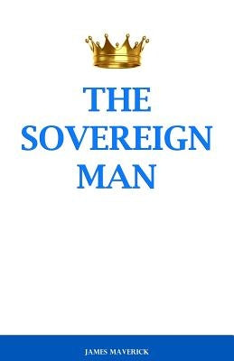 The Sovereign Man: How to Become a Man of High Value, Confidence and Action by Maverick, James