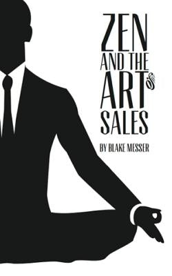 Zen and the Art of Sales: An Eastern Approach to Western Commerce by Messer, Blake D.