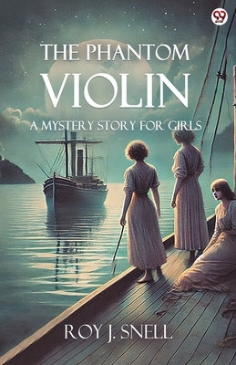 The Phantom Violin A Mystery Story for Girls by Snell, Roy J.