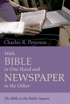 With Bible in One Hand and Newspaper in the Other by Peterson, Charles R.