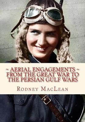Aerial Engagements: and the use of air power from The Great War to the Persian Gulf by MacLean, Rodney