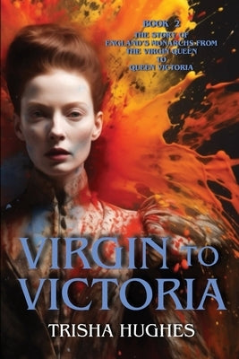 Virgin to Victoria - England's story from The Virgin Queen to Queen Victoria: Book 2 by Hughes, Trisha