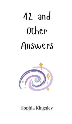 42 and Other Answers by Kingsley, Sophia