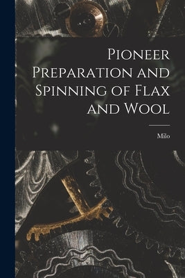 Pioneer Preparation and Spinning of Flax and Wool by Custer, Milo 1880-1952
