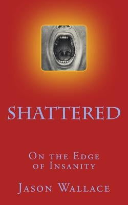 Shattered: On the Edge of Insanity by Wallace, Jason