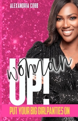 Woman Up: Put your big girl panties on by Cobb, Alexandria