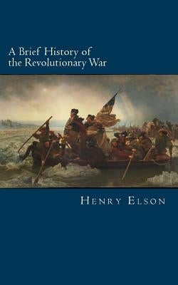 A Brief History of the Revolutionary War by Elson, Henry William