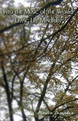 Into the Music of the World: Living Life Mindfully by Lumpkin, Martin