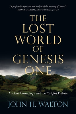 The Lost World of Genesis One: Ancient Cosmology and the Origins Debate by Walton, John H.