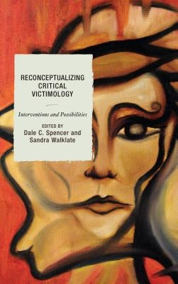 Reconceptualizing Critical Victimology: Interventions and Possibilities by Spencer, Dale