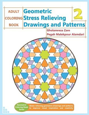 Adult Coloring Book: Geometric Stress Relieving Drawings and Patterns 2 by Malekpour Alamdari, Pegah