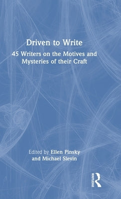 Driven to Write: 45 Writers on the Motives and Mysteries of Their Craft by Pinsky, Ellen