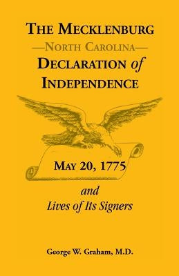 The Mecklenburg [Nc] Declaration of Independence, May 20, 1775, and Lives of Its Signers by Graham, George W.