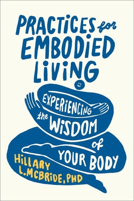 Practices for Embodied Living: Experiencing the Wisdom of Your Body by McBride, Hillary L. Phd