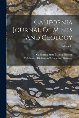 California Journal Of Mines And Geology; Volume 11 by California State Mining Bureau