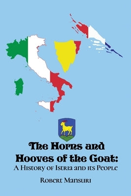 The Horns and Hooves of the Goat: A History of Istria and its People by Mansuri, Robert