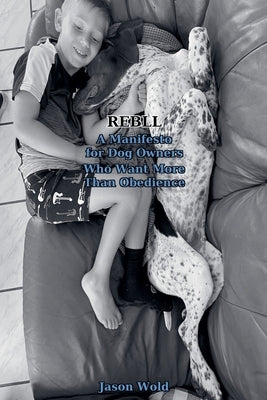 REBLL-A Manifesto for Dog Owners Who Want More Than Obedience by Wold, Jason