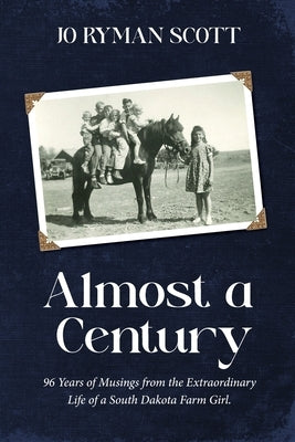 Almost a Century: 96 Years of Musings from the Extraordinary Life of a South Dakota Farm Girl by Scott, Jo Ryman