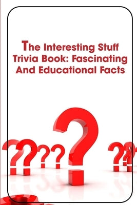 The Interesting Stuff Trivia Book Fascinating And Educational Facts: Childrens Books by Eader, Lavona