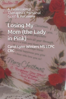 Losing My Mom (the Lady in Pink): A Professional Therapist's Personal Grief & Recovery by Winters Lcpc Crc, Carol Lynn