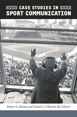 Case Studies in Sport Communication by Brown, Robert S.