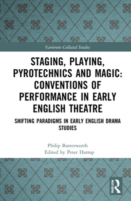Staging, Playing, Pyrotechnics and Magic: Conventions of Performance in Early English Theatre: Shifting Paradigms in Early English Drama Studies by Butterworth, Philip