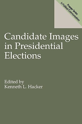 Candidate Images in Presidential Elections by Hacker, Kenneth L.