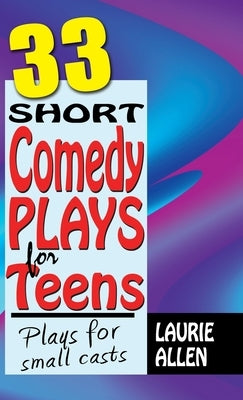 33 Short Comedy Plays for Teens: Plays for Small Casts by Allen, Laurie