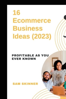 16 Ecommerce Business Ideas (2023): Profitable As you ever known by Skinner, Sam