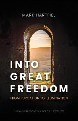 Into Great Freedom: From Purgation to Illumination by Hartfiel, Mark