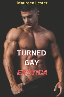 Turned Gay Erotica: Straight to Gay First Time MM Erotic Romance Story by Lester, Maureen