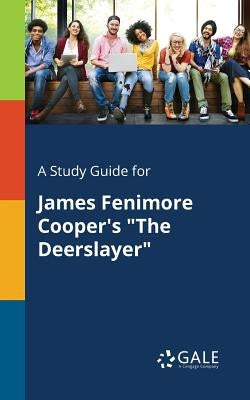 A Study Guide for James Fenimore Cooper's "The Deerslayer" by Gale, Cengage Learning