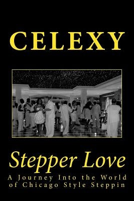Stepper Love: A Journey Into the World of Chicago Style Steppin by Celexy