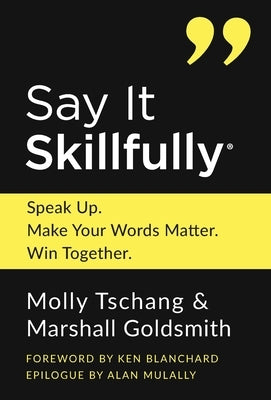 Say It Skillfully: Speak Up. Make Your Words Matter. Win Together. by Tschang, Molly