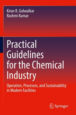 Practical Guidelines for the Chemical Industry: Operation, Processes, and Sustainability in Modern Facilities by Golwalkar, Kiran R.